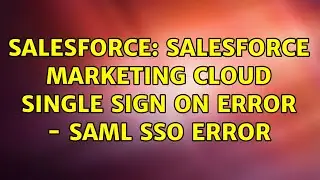 Salesforce: Salesforce Marketing Cloud Single Sign On Error - SAML SSO Error