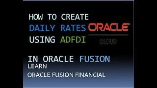 How to Create Daily Rates in Oracle Fusion R13|ADFDI UPLOAD|Foreign Currency