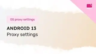 How to configure proxy settings on Android 13