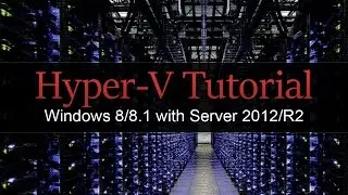 Tutorial - Hyper-V - Windows 8/8.1 and Server 2012/R2