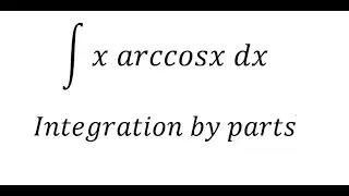 Calculus Help: Integral ∫ x arccosx dx - Integration by substitution - Techniques