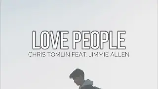 LOVE PEOPLE - CHRIS TOMLIN FEAT. JIMMIE ALLEN //(Lyrics)//