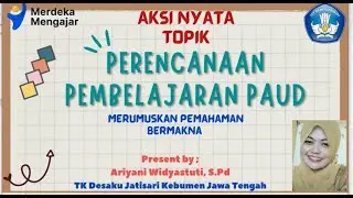 AKSI NYATA PERENCANAAN PEMBELAJARAN PAUD, MERUMUSKAN PEMAHAMAN BERMAKNA  (ARIYANI WIDYASTUTI, S.Pd)
