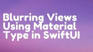 Blurring Views in SwiftUI Using Material Type