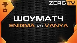 ★ Шоуматч: Enigma vs Vanya | StarCraft 2 с ZERGTV ★