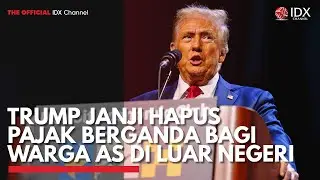 Trump Janji Hapus Pajak Berganda bagi Warga AS di Luar Negeri | IDX CHANNEL