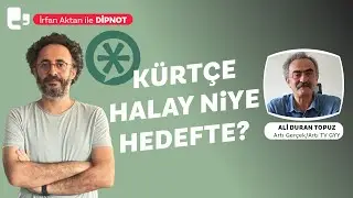 Kürtçe halay niye hedefte? | İrfan Aktan ile DİPNOT | Konuk: Ali Duran Topuz