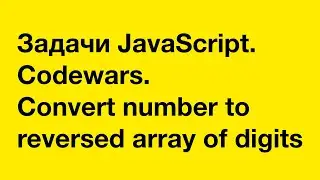 PASV: Задачи JavaScript. Codewars. Convert number to reversed array of digits