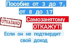 Самозанятым откажут в пособии от 3 до 7,от 8 до 17, если они не подтвердят доход.