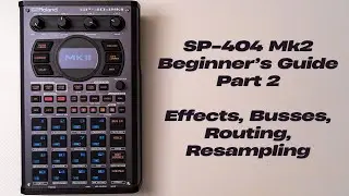 SP-404 Mk2 Beginner's Guide (Part 2): Effects, Busses, Routing, Resampling & Skipback