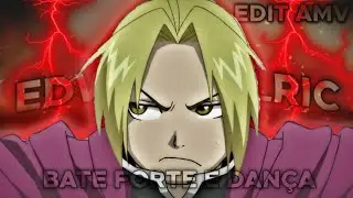 Edward Elric - BATE FORTE E DANÇA [Edit🔥AMV]