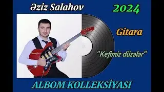 Eziz Salahov Gitara Salyan YENİ ALBOM 2024 - Kefimiz duzeler (Niyam Salami)