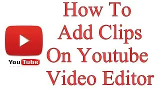 How To Add Clips On Youtube Video Editor