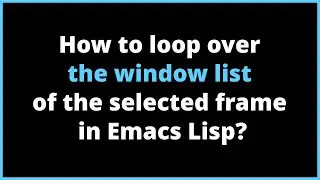 How to loop over the window list of the selected frame in Emacs Lisp? | window-list, window-buffer