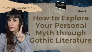 How to explore your personal myth through Gothic Literature - Welcome to Gothic Land #11