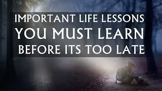 Important Life Lessons You Must Learn Before It's Too Late