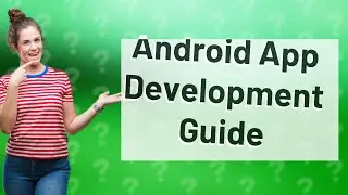 How Can I Start with Android App Development as a Beginner?