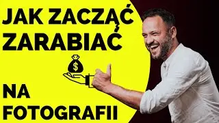 Jak przełamać się w fotografii i zacząć na niej zarabiać