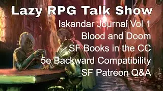 Blood and Doom, SF Books in the CC, 5e Backward Compatibility – Lazy RPG Talk Show 