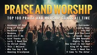 Best Praise And Worship Songs - Top 100 Praise And Worship Songs All Time - Goodness Of God 