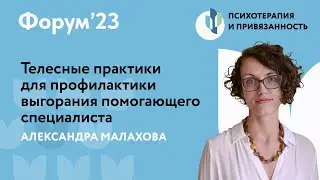 Телесные практики для профилактики выгорания специалиста // Форум'23 // Александра Малахова