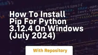 How to install pip for python 3 12 4 on windows july 2024