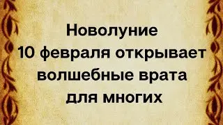 Новолуние 10 февраля открывает волшебные врата в новую жизнь, для многих.