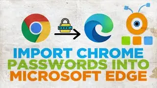 How to Import Chrome Passwords into Microsoft Edge in Windows 11