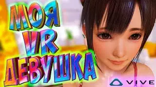 МОЯ VR ДЕВУШКА в игре VR Kanojo виртуальной реальности с HTC Vive