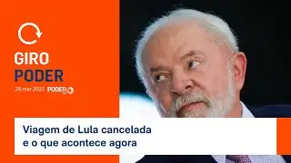 Giro Poder: Viagem de Lula cancelada e o que acontece agora