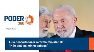 Lula descarta fazer reforma ministerial “Não está na minha cabeça”