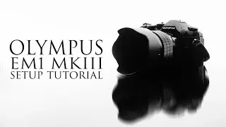 Olympus OMD EM1 MKIII Setup Tutorial 2020