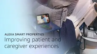 Improving Patient and Caregiver Experiences | Alexa Smart Properties for Healthcare