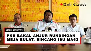 PKR bakal anjur rundingan meja bulat, bincang isu MA63