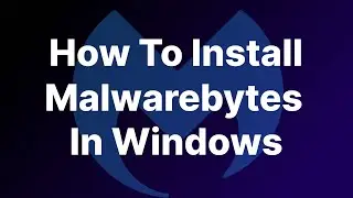 How to Install Malwarebytes: A Step-by-Step Guide