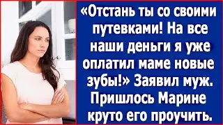 Отстань ты со своими путевками! На все наши деньги я уже оплатил маме новые зубы!» Заявил муж.