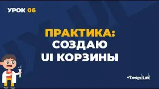 Урок 06 UX/UI Design, практика (часть 1): Создаю UI корзины