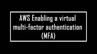 AWS Root account Enabling a virtual multi-factor authentication (MFA)