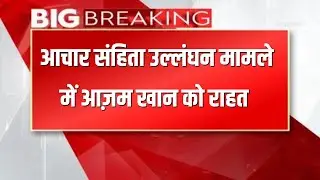 आचार संहिता उल्लंघन मामले में आज़म खान को राहत  | Azam Khan News