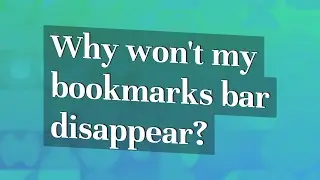 Why won't my bookmarks bar disappear?