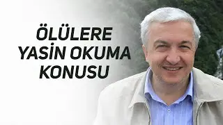 ÖLÜLERE YASİN OKUMA KONUSU | PROF. DR. MEHMET OKUYAN