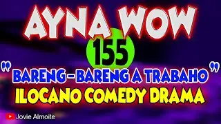 AYNA WOW 155 | BARENG-BARENG A TRABAHO | ILOCANO COMEDY DRAMA | Jovie Almoite