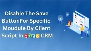 How to Disable The Save Button For Specific Module By Client Script In Zoho CRM