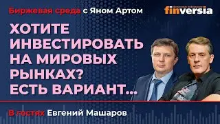 Хотите инвестировать на мировых рынках? Есть вариант… / Биржевая среда с Яном Артом