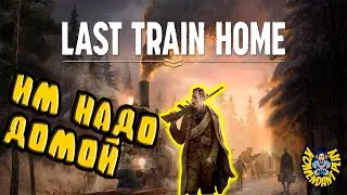 ИМ НАДО ДОМОЙ | Last Train Home | ГЛАВА 2 прохождение на русском