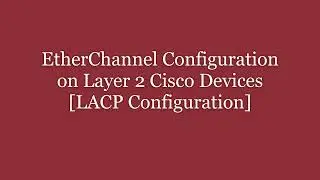 EtherChannel Configuration in Layer 2 Cisco Devices | LACP Configuration | Technical Hakim