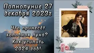 Полнолуние 27 декабря 2023г Что принесёт холодная луна? 
Как усилить 2024 год!