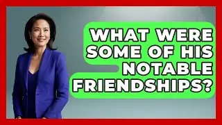 What Were Some of His Notable Friendships? - Anecdotes in Quotation