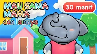 Lagu Anak | Mau Sama Mama dan Lainnya | 30 Menit