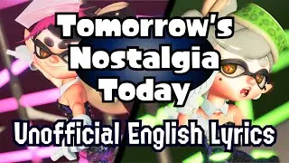 Tomorrow's Nostalgia Today [Squid Sisters] / Unofficial English Lyrics / Splatoon 3